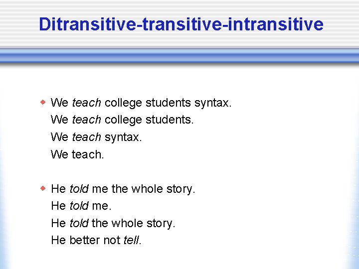Ditransitive-intransitive w We teach college students syntax. We teach college students. We teach syntax.