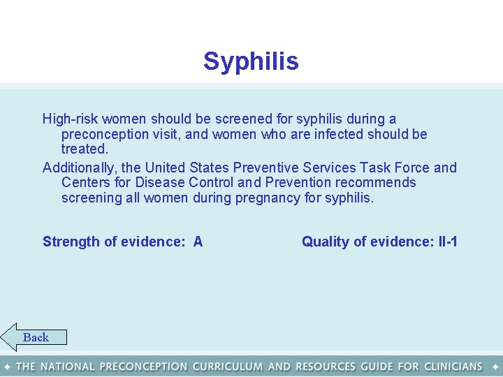 Syphilis High-risk women should be screened for syphilis during a preconception visit, and women