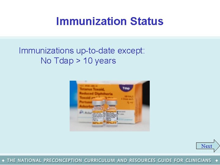 Immunization Status Immunizations up-to-date except: No Tdap > 10 years Next 