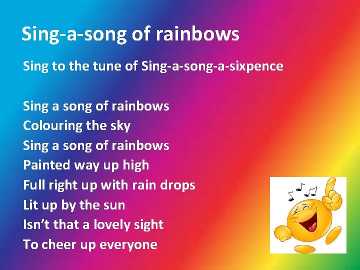 Sing-a-song of rainbows Sing to the tune of Sing-a-song-a-sixpence Sing a song of rainbows