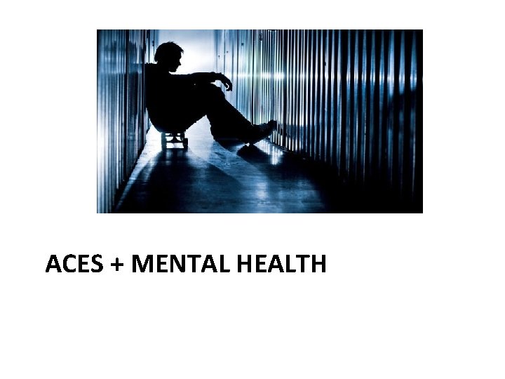 ACES + MENTAL HEALTH 