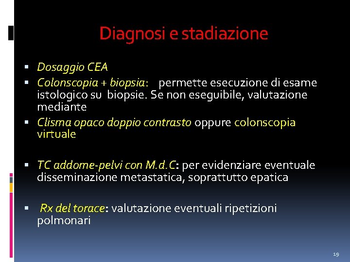 Diagnosi e stadiazione Dosaggio CEA Colonscopia + biopsia: permette esecuzione di esame istologico su