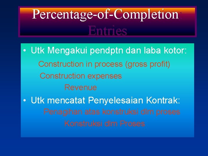 Percentage-of-Completion: Entries • Utk Mengakui pendptn dan laba kotor: Construction in process (gross profit)