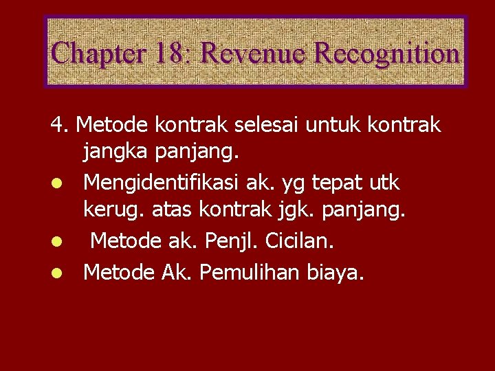 Chapter 18: Revenue Recognition 4. Metode kontrak selesai untuk kontrak jangka panjang. l Mengidentifikasi