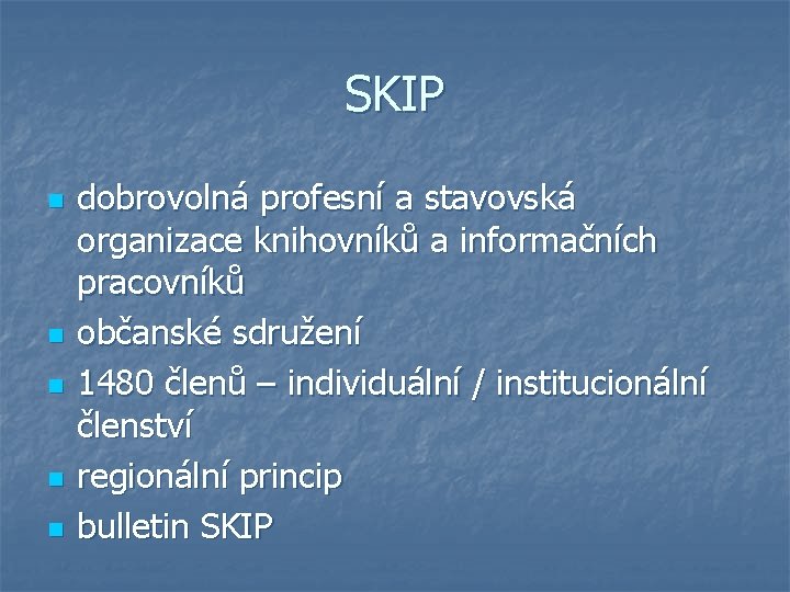 SKIP n n n dobrovolná profesní a stavovská organizace knihovníků a informačních pracovníků občanské