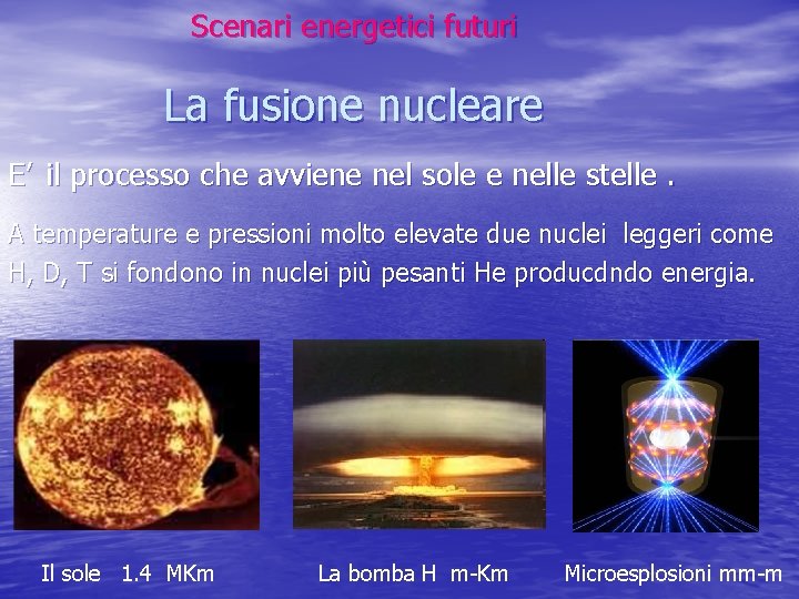 Scenari energetici futuri La fusione nucleare E’ il processo che avviene nel sole e Scenari energetici futuri La fusione nucleare E’ il processo che avviene nel sole e