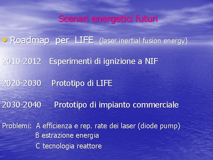 Scenari energetici futuri • Roadmap per LIFE (laser inertial fusion energy) 2010 -2012 Esperimenti Scenari energetici futuri • Roadmap per LIFE (laser inertial fusion energy) 2010 -2012 Esperimenti