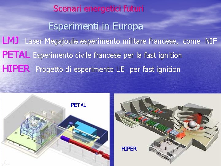 Scenari energetici futuri Esperimenti in Europa LMJ Laser Megajoule esperimento militare francese, come PETAL Scenari energetici futuri Esperimenti in Europa LMJ Laser Megajoule esperimento militare francese, come PETAL