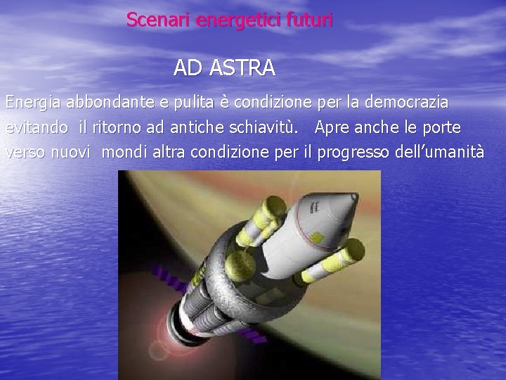 Scenari energetici futuri AD ASTRA Energia abbondante e pulita è condizione per la democrazia Scenari energetici futuri AD ASTRA Energia abbondante e pulita è condizione per la democrazia