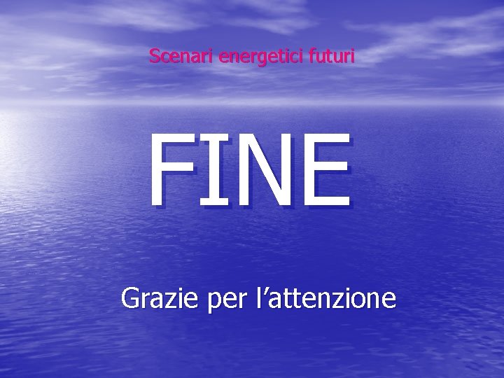 Scenari energetici futuri FINE Grazie per l’attenzione Scenari energetici futuri FINE Grazie per l’attenzione