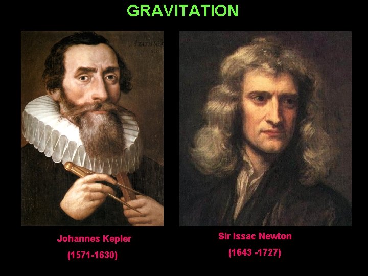 GRAVITATION Johannes Kepler Sir Issac Newton (1571 -1630) (1643 -1727) 