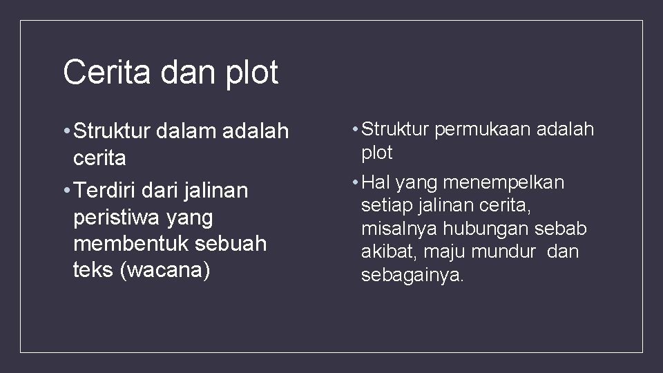 Cerita dan plot • Struktur dalam adalah cerita • Terdiri dari jalinan peristiwa yang