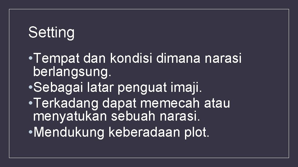 Setting • Tempat dan kondisi dimana narasi berlangsung. • Sebagai latar penguat imaji. •