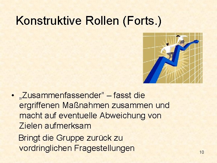 Konstruktive Rollen (Forts. ) • „Zusammenfassender” – fasst die ergriffenen Maßnahmen zusammen und macht