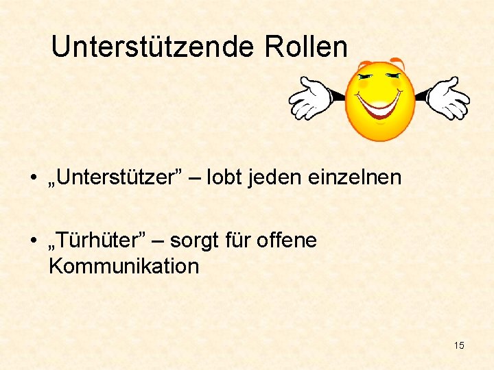 Unterstützende Rollen • „Unterstützer” – lobt jeden einzelnen • „Türhüter” – sorgt für offene