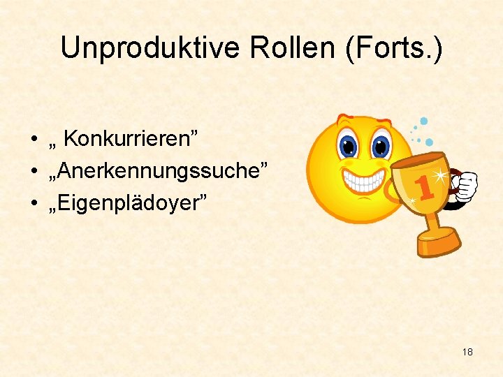 Unproduktive Rollen (Forts. ) • „ Konkurrieren” • „Anerkennungssuche” • „Eigenplädoyer” 18 