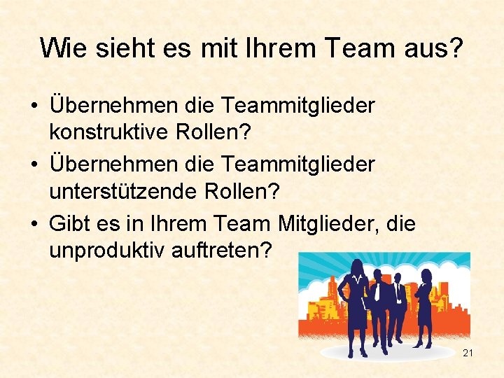 Wie sieht es mit Ihrem Team aus? • Übernehmen die Teammitglieder konstruktive Rollen? •