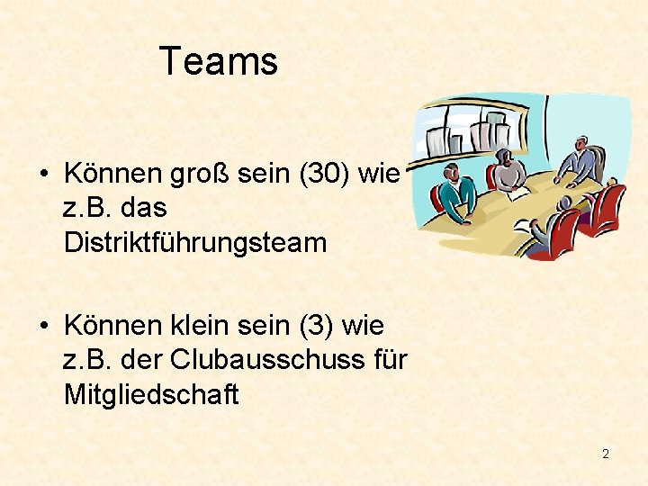 Teams • Können groß sein (30) wie z. B. das Distriktführungsteam • Können klein