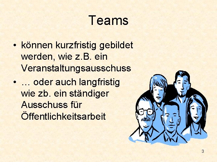 Teams • können kurzfristig gebildet werden, wie z. B. ein Veranstaltungsausschuss • … oder