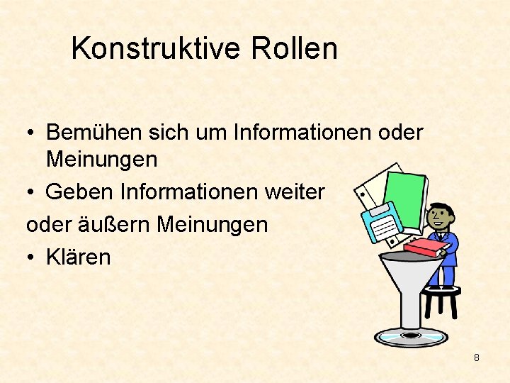 Konstruktive Rollen • Bemühen sich um Informationen oder Meinungen • Geben Informationen weiter oder