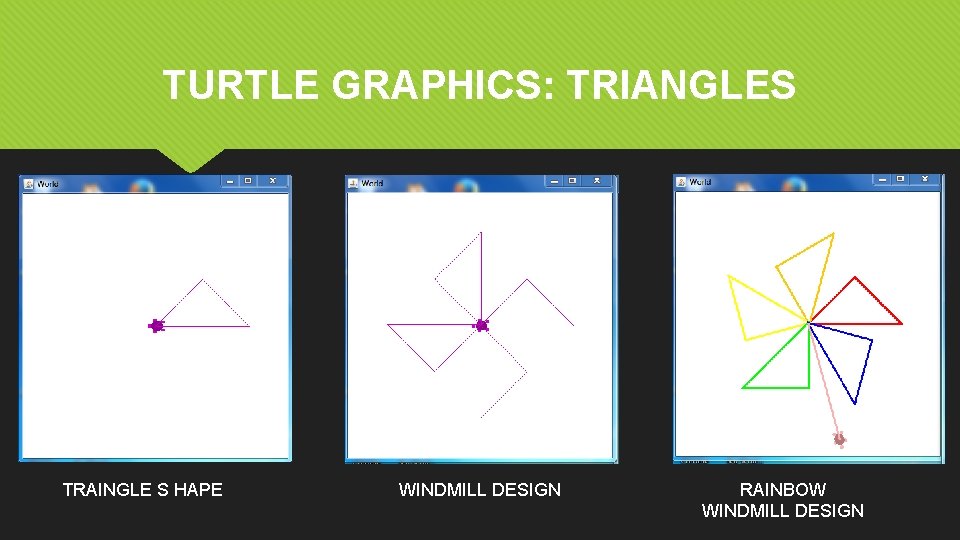 TURTLE GRAPHICS: TRIANGLES TRAINGLE S HAPE WINDMILL DESIGN RAINBOW WINDMILL DESIGN TURTLE GRAPHICS: TRIANGLES TRAINGLE S HAPE WINDMILL DESIGN RAINBOW WINDMILL DESIGN