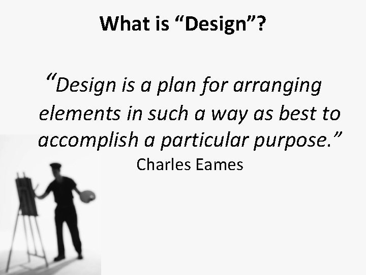 What is “Design”? “Design is a plan for arranging elements in such a way