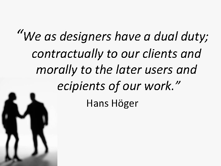 “We as designers have a dual duty; contractually to our clients and morally to