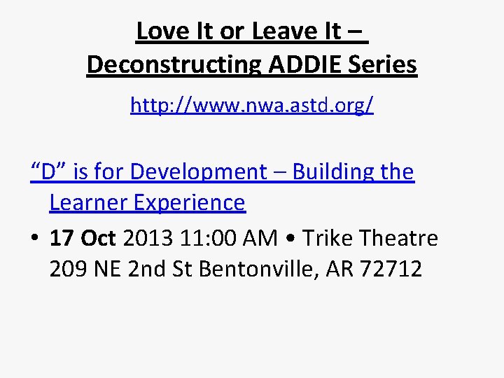 Love It or Leave It – Deconstructing ADDIE Series http: //www. nwa. astd. org/