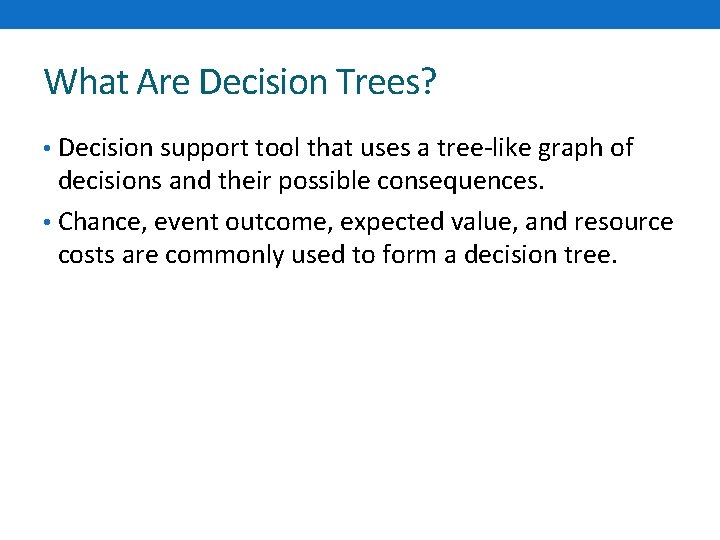 What Are Decision Trees? • Decision support tool that uses a tree-like graph of