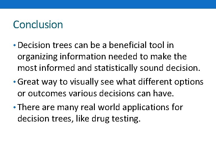 Conclusion • Decision trees can be a beneficial tool in organizing information needed to