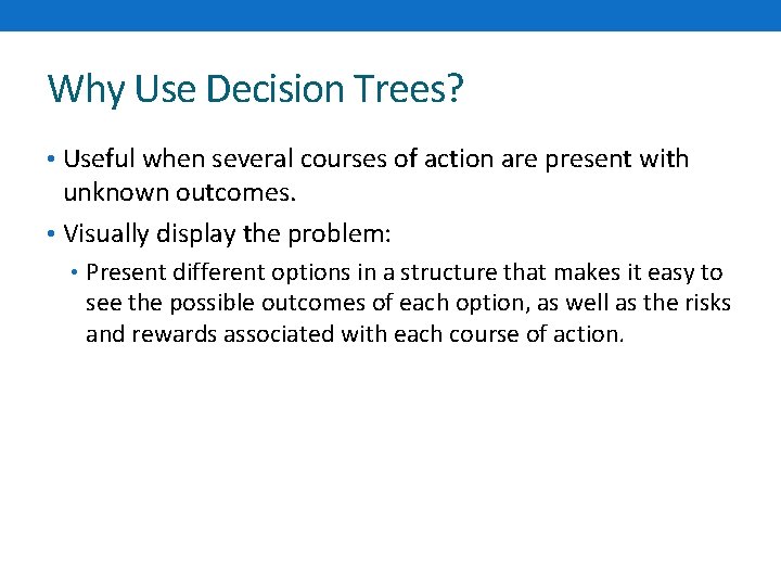Why Use Decision Trees? • Useful when several courses of action are present with