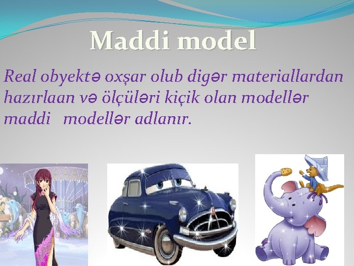  Maddi model Real obyektə oxşar olub digər materiallardan hazırlaan və ölçüləri kiçik olan