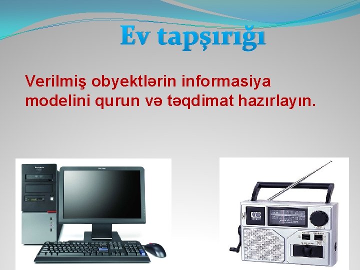 Ev tapşırığı Verilmiş obyektlərin informasiya modelini qurun və təqdimat hazırlayın. 