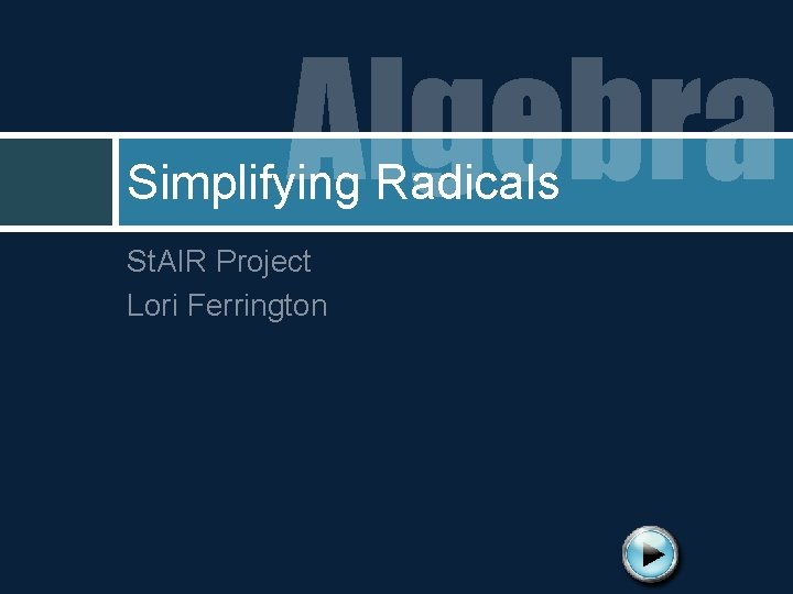 Algebra Simplifying Radicals St. AIR Project Lori Ferrington 