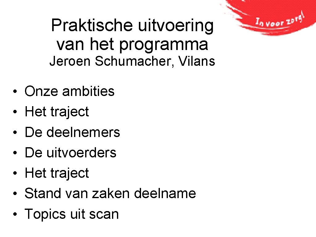 Praktische uitvoering van het programma Jeroen Schumacher, Vilans • • Onze ambities Het traject