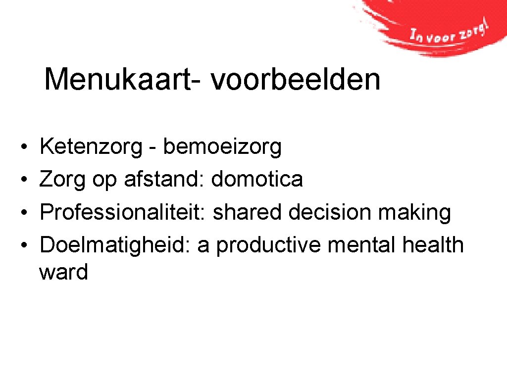 Menukaart- voorbeelden • • Ketenzorg - bemoeizorg Zorg op afstand: domotica Professionaliteit: shared decision