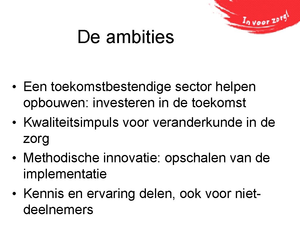 De ambities • Een toekomstbestendige sector helpen opbouwen: investeren in de toekomst • Kwaliteitsimpuls