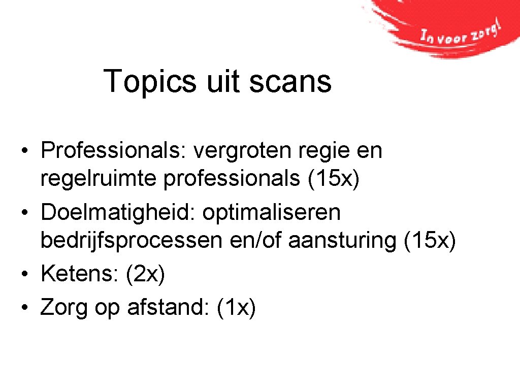 Topics uit scans • Professionals: vergroten regie en regelruimte professionals (15 x) • Doelmatigheid: