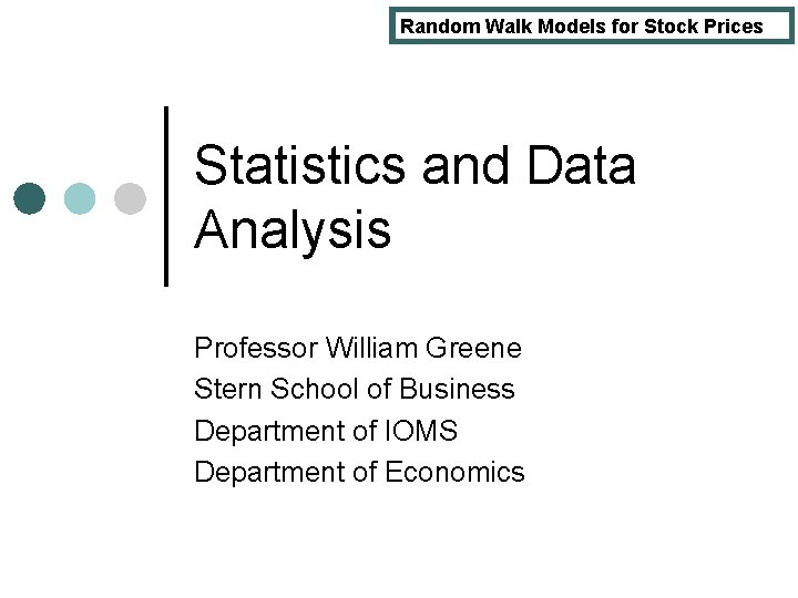 Random Walk Models for Stock Prices Statistics and Data Analysis Professor William Greene Stern