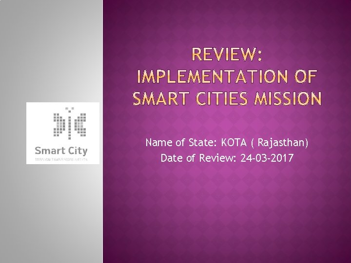 Name of State: KOTA ( Rajasthan) Date of Review: 24 -03 -2017 