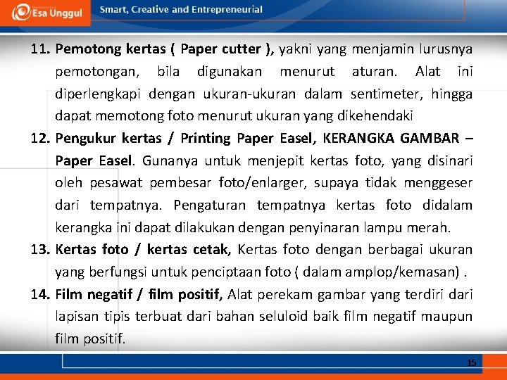 11. Pemotong kertas ( Paper cutter ), yakni yang menjamin lurusnya pemotongan, bila digunakan