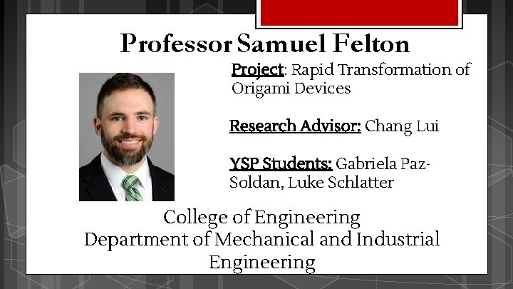 Professor Samuel Felton Project: Rapid Transformation of Origami Devices Research Advisor: Chang Lui YSP Professor Samuel Felton Project: Rapid Transformation of Origami Devices Research Advisor: Chang Lui YSP