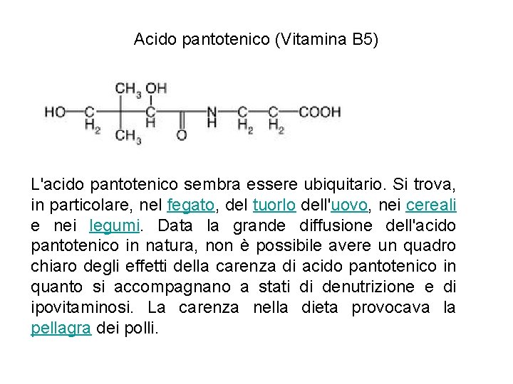 Acido pantotenico (Vitamina B 5) L'acido pantotenico sembra essere ubiquitario. Si trova, in particolare,