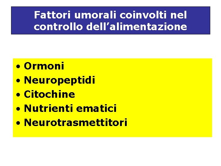 Fattori umorali coinvolti nel controllo dell’alimentazione • Ormoni • Neuropeptidi • Citochine • Nutrienti