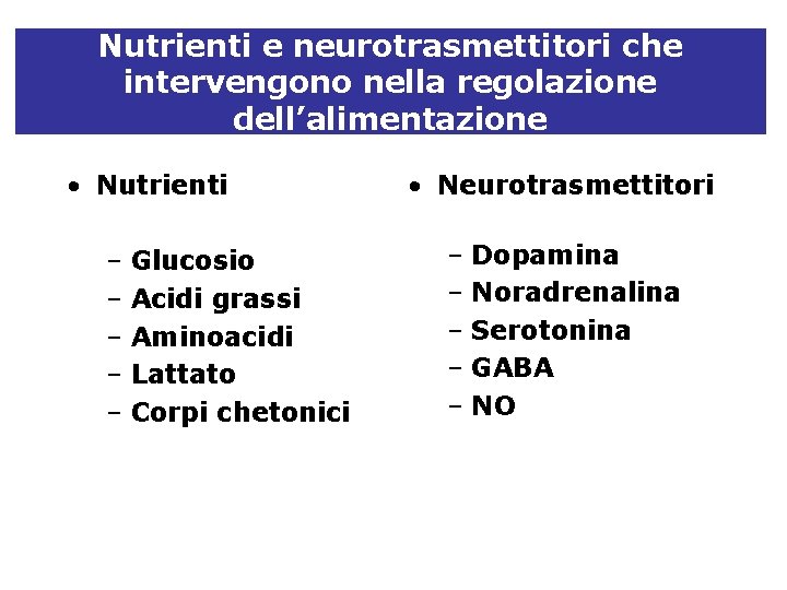 Nutrienti e neurotrasmettitori che intervengono nella regolazione dell’alimentazione • Nutrienti – Glucosio – Acidi