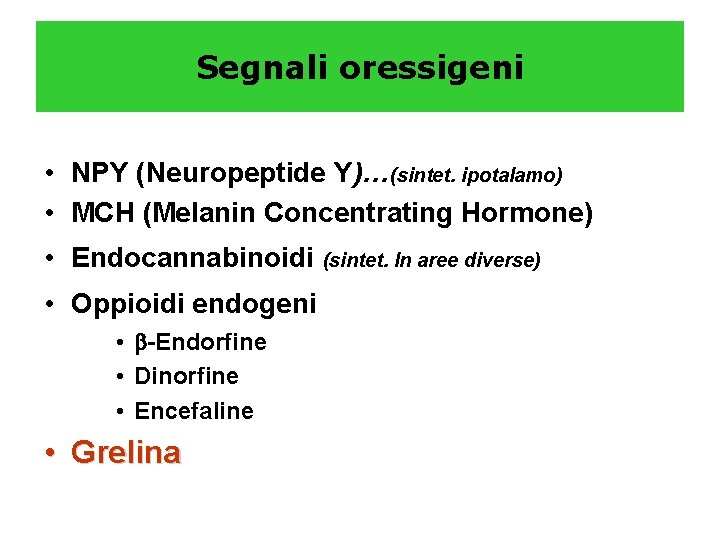 Segnali oressigeni • NPY (Neuropeptide Y)…(sintet. ipotalamo) • MCH (Melanin Concentrating Hormone) • Endocannabinoidi