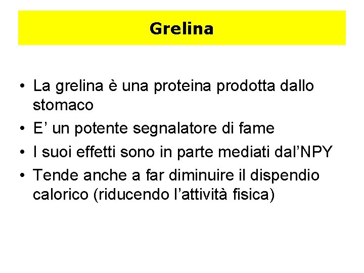 Grelina • La grelina è una proteina prodotta dallo stomaco • E’ un potente