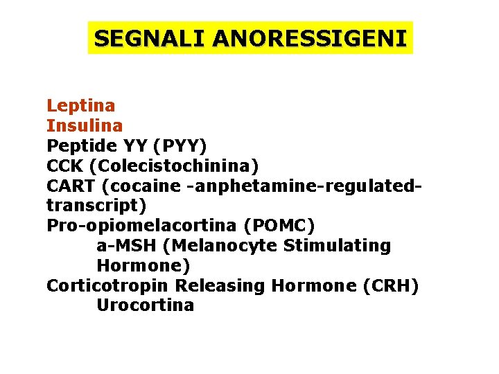 SEGNALI ANORESSIGENI Leptina Insulina Peptide YY (PYY) CCK (Colecistochinina) CART (cocaine -anphetamine-regulatedtranscript) Pro-opiomelacortina (POMC)