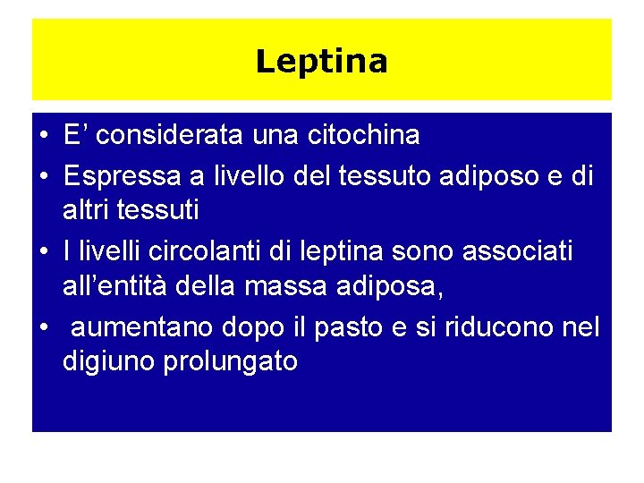 Leptina • E’ considerata una citochina • Espressa a livello del tessuto adiposo e