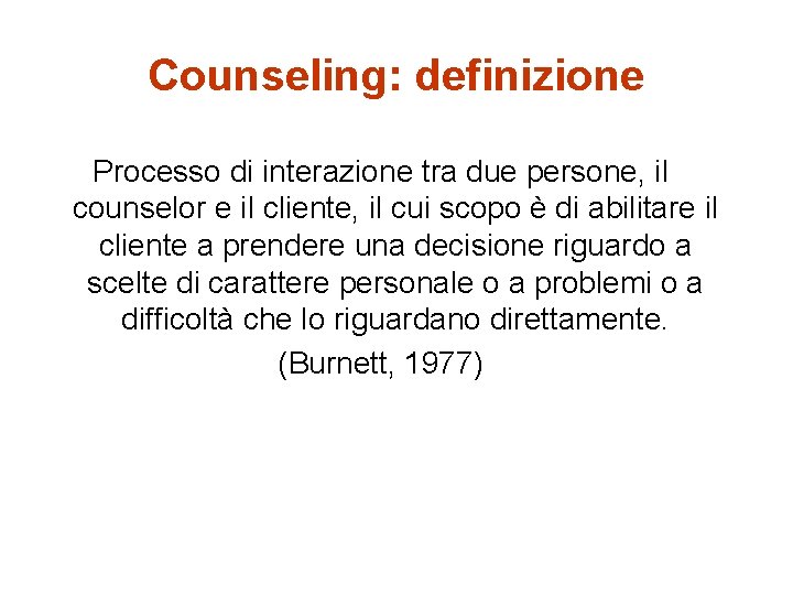 Counseling: definizione Processo di interazione tra due persone, il counselor e il cliente, il